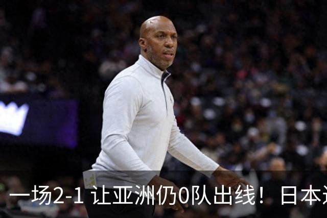 一场2-1 让亚洲仍0队出线！日本进退两难：放水不遇巴西 也要碰法国