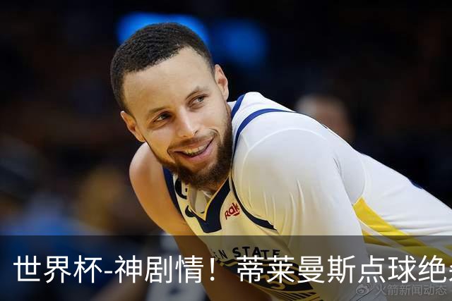 世界杯-神剧情！蒂莱曼斯点球绝杀 比利时加时3-2塞内加尔