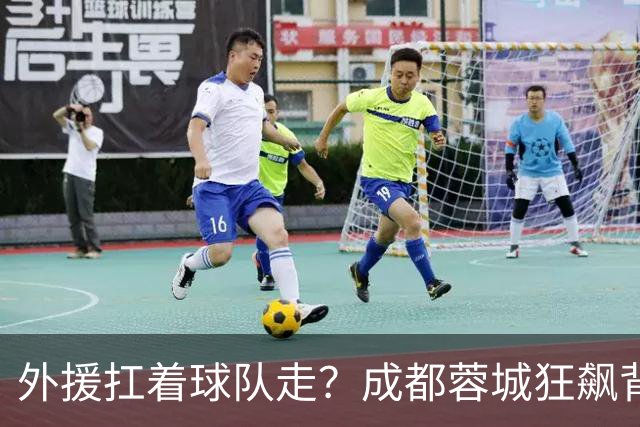 外援扛着球队走？成都蓉城狂飙背后，中国足球的遮羞布被撕得粉碎！