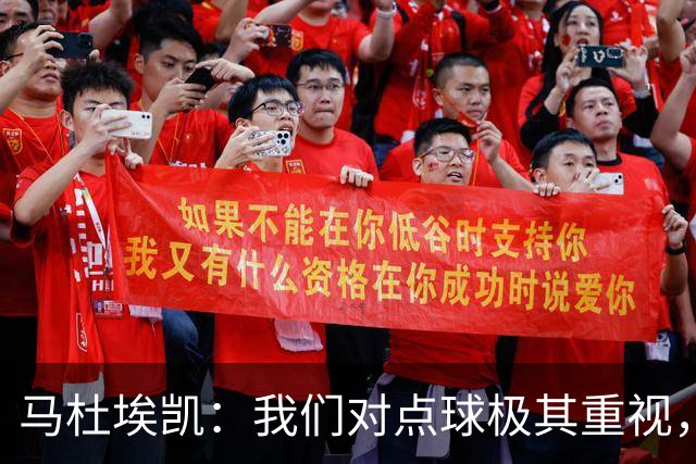 马杜埃凯：我们对点球极其重视，进入淘汰赛点球分量会更加突出